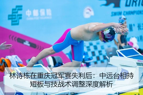 林诗栋在重庆冠军赛失利后：中远台相持短板与技战术调整深度解析