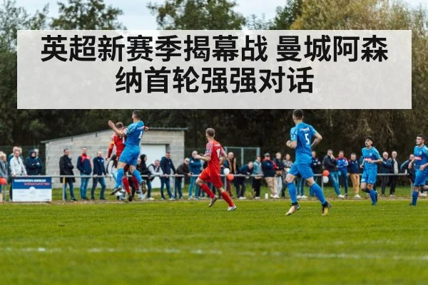 英超新赛季揭幕战 曼城阿森纳首轮强强对话